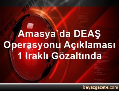 Amasya'da DEAŞ Operasyonu Açıklaması 1 Iraklı Gözaltında Amasya'da DEAŞ Operasyonu Açıklaması 1 Iraklı Gözaltında